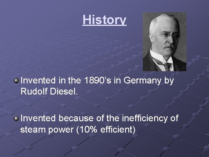 History Invented in the 1890’s in Germany by Rudolf Diesel. Invented because of the