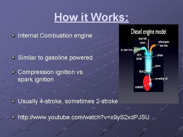 How it Works: Internal Combustion engine Similar to gasoline powered Compression ignition vs. spark