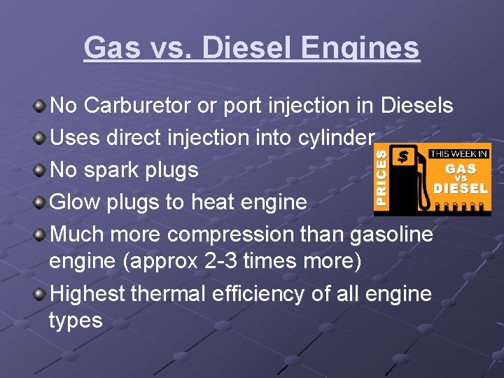 Gas vs. Diesel Engines No Carburetor or port injection in Diesels Uses direct injection