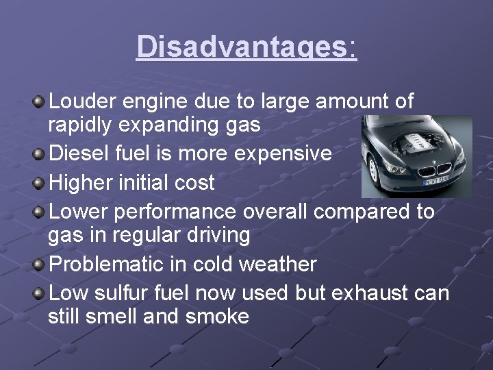 Disadvantages: Louder engine due to large amount of rapidly expanding gas Diesel fuel is