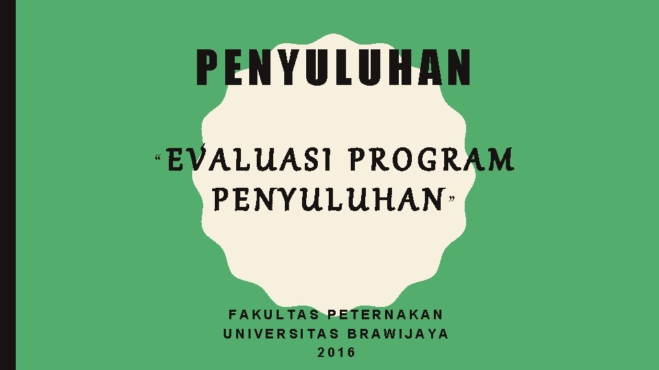 PENYULUHAN “EVALUASI PROGRAM PENYULUHAN” FAKULTAS PETERNAKAN UNIVERSITAS BRAWIJAYA 2016 