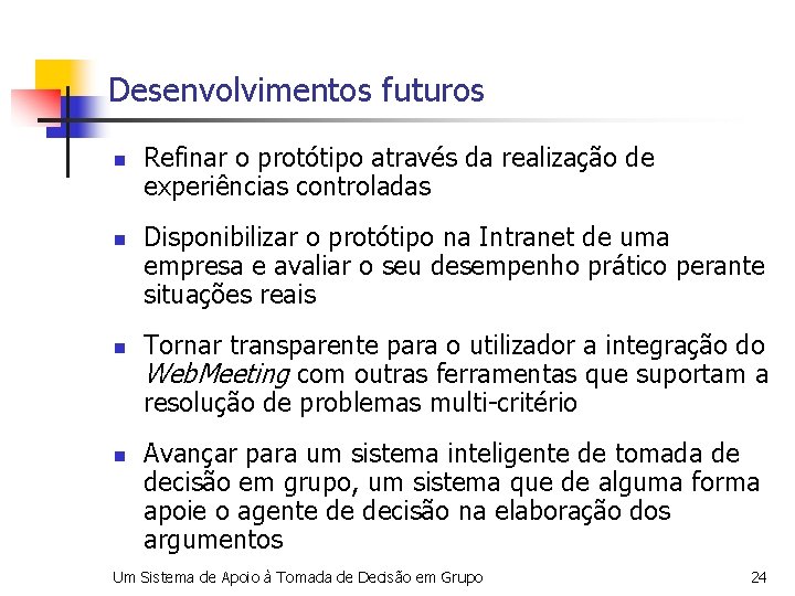 Desenvolvimentos futuros n n Refinar o protótipo através da realização de experiências controladas Disponibilizar