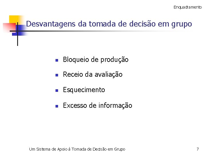 Enquadramento Desvantagens da tomada de decisão em grupo n Bloqueio de produção n Receio