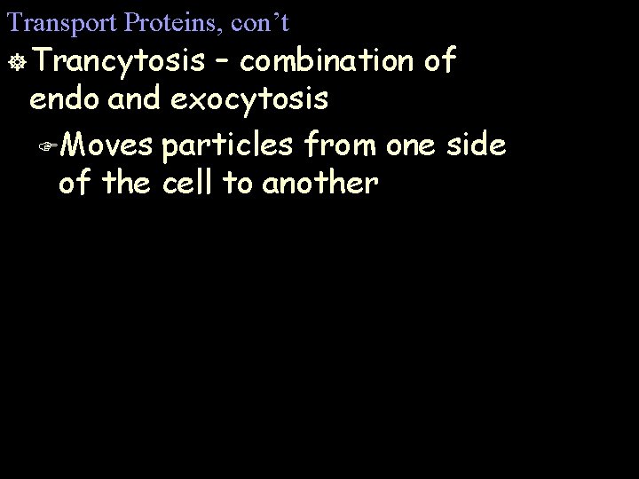 Transport Proteins, con’t ] Trancytosis – combination of endo and exocytosis FMoves particles from