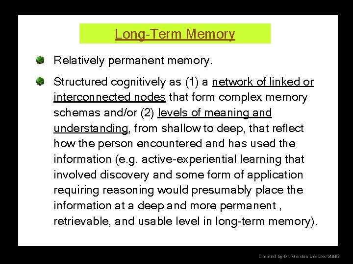 Long-Term Memory Relatively permanent memory. Structured cognitively as (1) a network of linked or