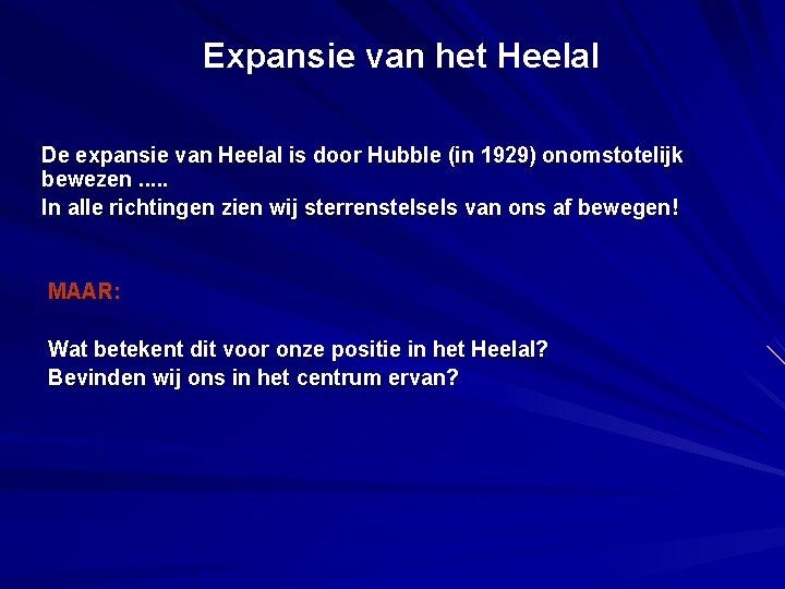 Expansie van het Heelal De expansie van Heelal is door Hubble (in 1929) onomstotelijk