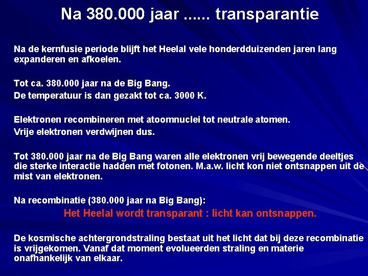 Na 380. 000 jaar. . . transparantie Na de kernfusie periode blijft het Heelal