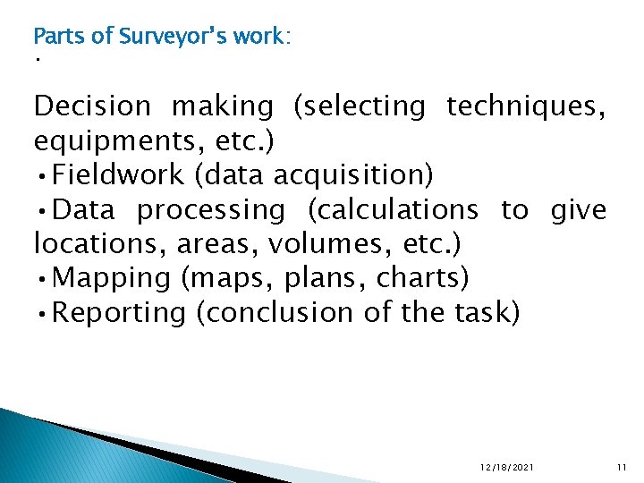 Parts of Surveyor’s work: • Decision making (selecting techniques, equipments, etc. ) • Fieldwork