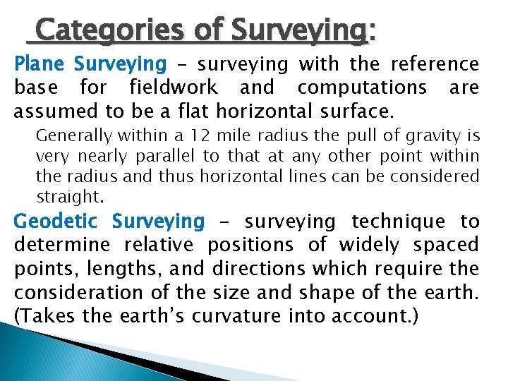 Categories of Surveying: Plane Surveying – surveying with the reference base for fieldwork and