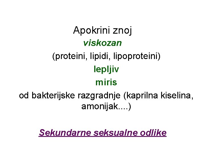 Apokrini znoj viskozan (proteini, lipidi, lipoproteini) lepljiv miris od bakterijske razgradnje (kaprilna kiselina, amonijak.
