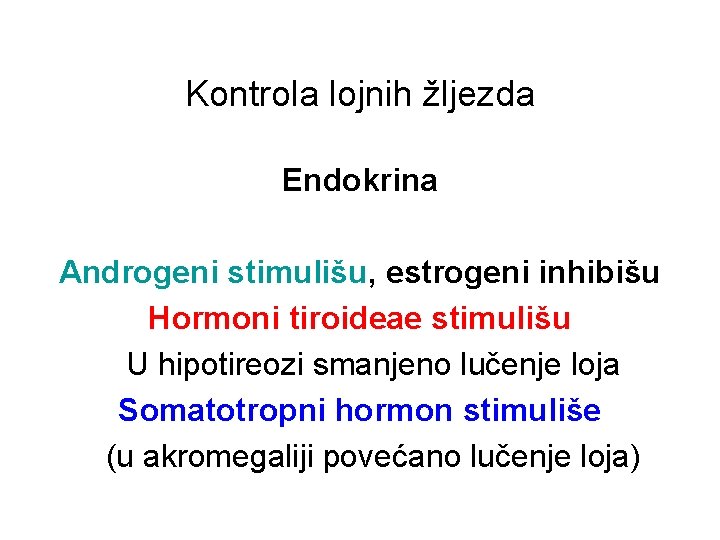 Kontrola lojnih žljezda Endokrina Androgeni stimulišu, estrogeni inhibišu Hormoni tiroideae stimulišu U hipotireozi smanjeno