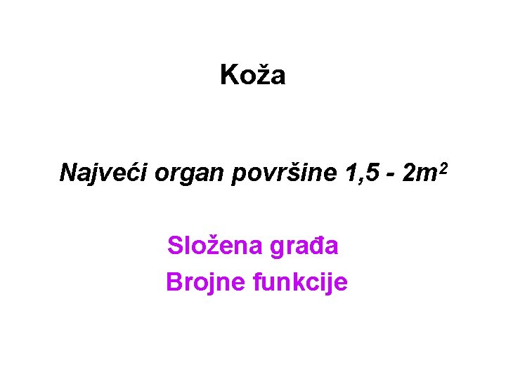 Koža Najveći organ površine 1, 5 - 2 m 2 Složena građa Brojne funkcije