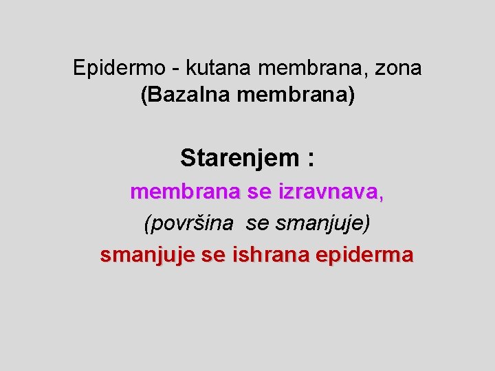 Epidermo - kutana membrana, zona (Bazalna membrana) Starenjem : membrana se izravnava, (površina se