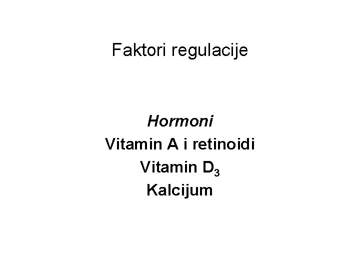 Faktori regulacije Hormoni Vitamin A i retinoidi Vitamin D 3 Kalcijum 