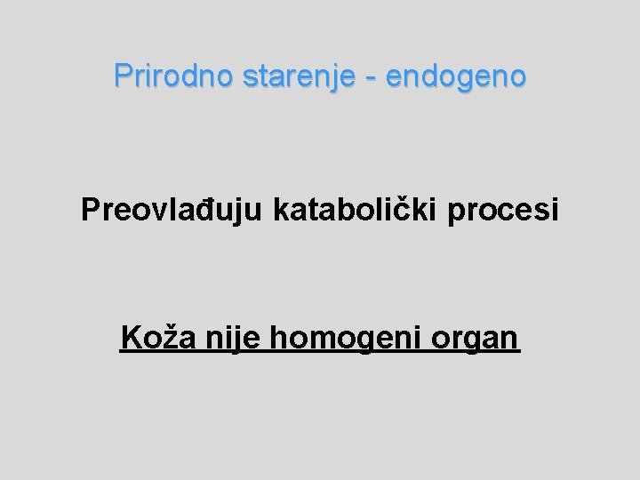 Prirodno starenje - endogeno Preovlađuju katabolički procesi Koža nije homogeni organ 