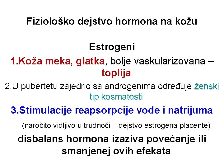 Fiziološko dejstvo hormona na kožu Estrogeni 1. Koža meka, glatka, bolje vaskularizovana – toplija