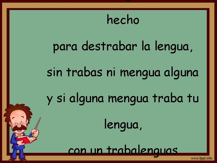 hecho para destrabar la lengua, sin trabas ni mengua alguna y si alguna mengua