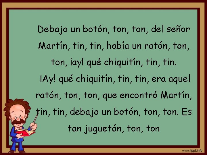 Debajo un botón, ton, del señor Martín, tin, había un ratón, ton, ¡ay! qué