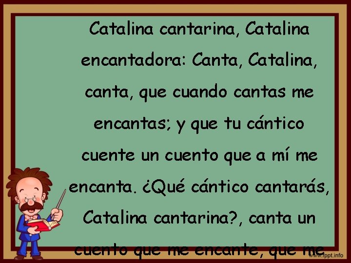 Catalina cantarina, Catalina encantadora: Canta, Catalina, canta, que cuando cantas me encantas; y que