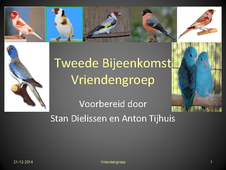 Tweede Bijeenkomst Vriendengroep Voorbereid door Stan Dielissen en Anton Tijhuis 21 -12 -2014 Vriendengroep