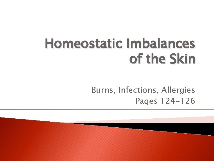 Homeostatic Imbalances of the Skin Burns, Infections, Allergies Pages 124 -126 