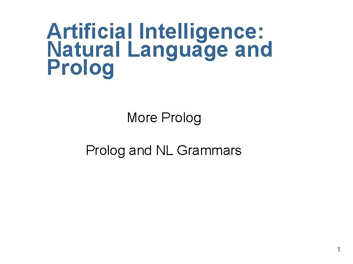 Artificial Intelligence: Natural Language and Prolog More Prolog and NL Grammars 1 