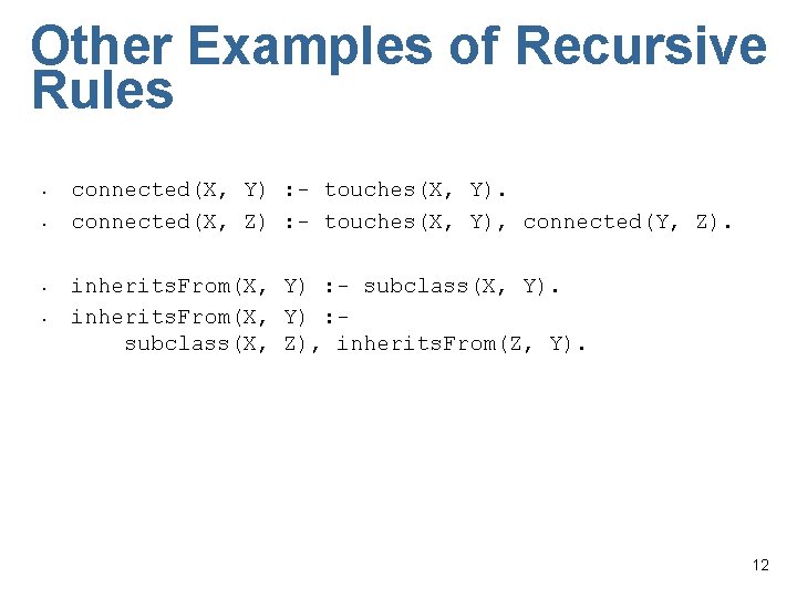 Other Examples of Recursive Rules • • connected(X, Y) : - touches(X, Y). connected(X,