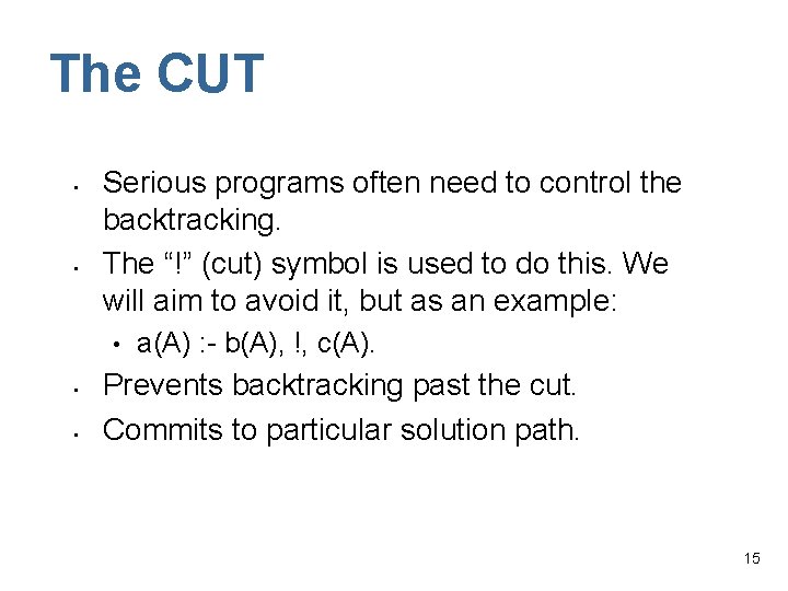 The CUT • • Serious programs often need to control the backtracking. The “!”
