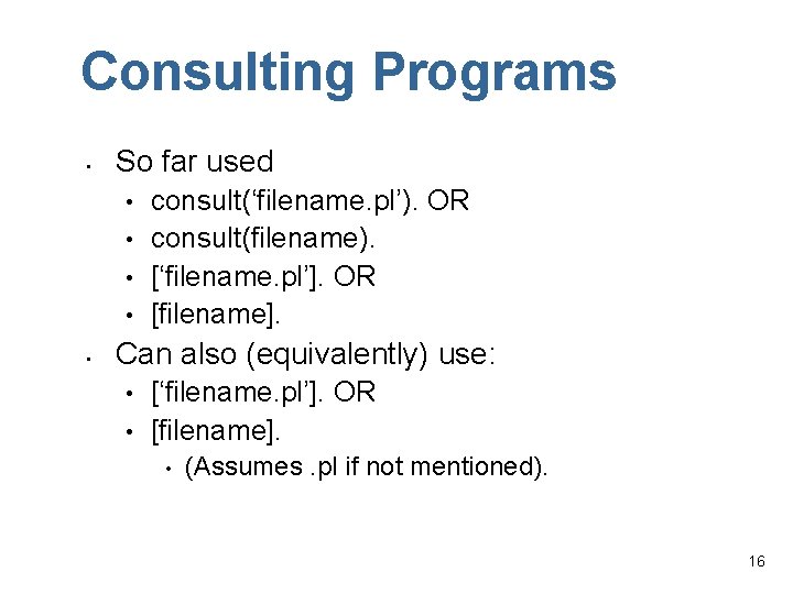 Consulting Programs • So far used • • • consult(‘filename. pl’). OR consult(filename). [‘filename.