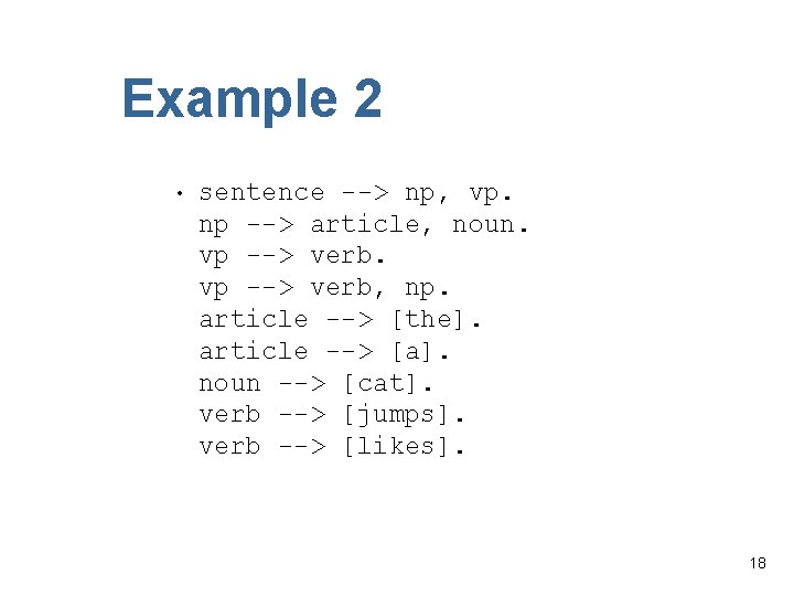 Example 2 • sentence --> np, vp. np --> article, noun. vp --> verb,