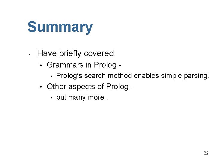 Summary • Have briefly covered: • Grammars in Prolog • • Prolog’s search method