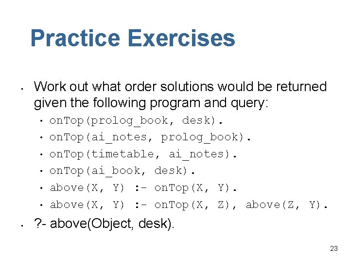 Practice Exercises • Work out what order solutions would be returned given the following