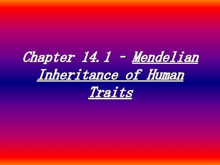 Chapter 14. 1 – Mendelian Inheritance of Human Traits Chapter 14. 1 – Mendelian Inheritance of Human Traits