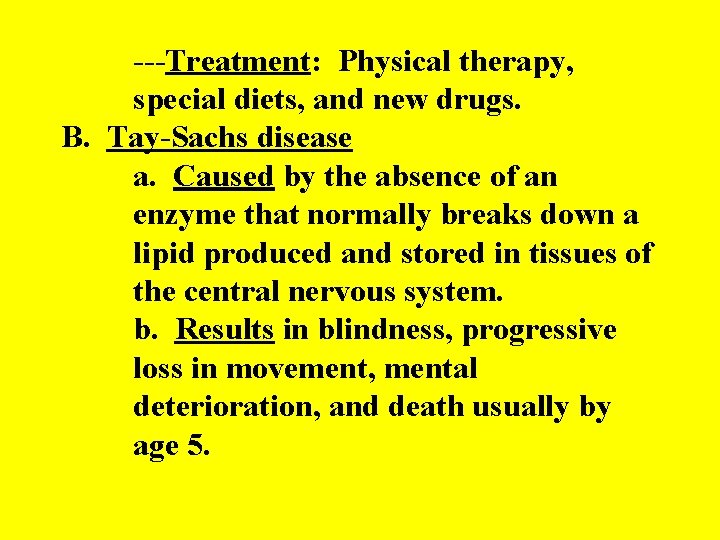 ---Treatment: Physical therapy, special diets, and new drugs. B. Tay-Sachs disease a. Caused by ---Treatment: Physical therapy, special diets, and new drugs. B. Tay-Sachs disease a. Caused by