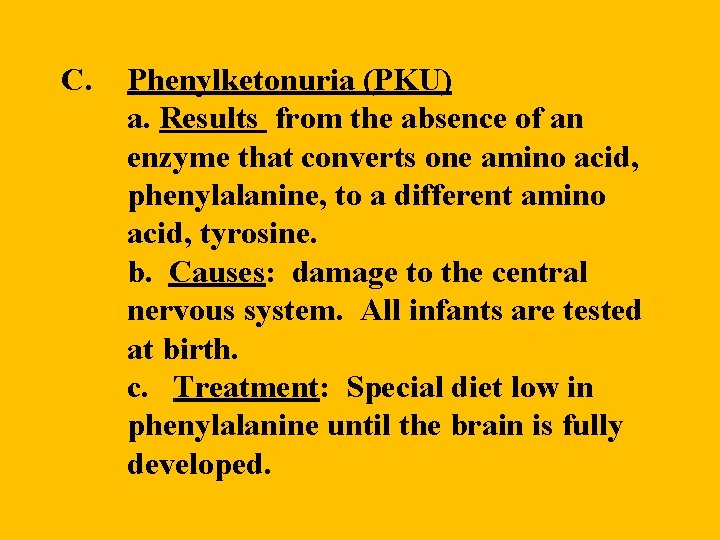 C. Phenylketonuria (PKU) a. Results from the absence of an enzyme that converts one C. Phenylketonuria (PKU) a. Results from the absence of an enzyme that converts one