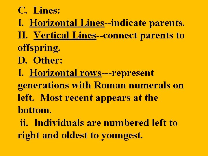 C. Lines: I. Horizontal Lines--indicate parents. II. Vertical Lines--connect parents to offspring. D. Other: C. Lines: I. Horizontal Lines--indicate parents. II. Vertical Lines--connect parents to offspring. D. Other: