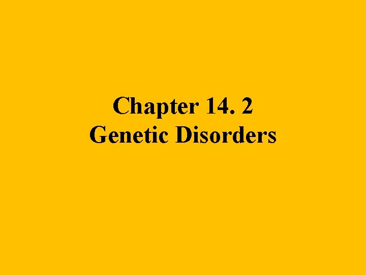 Chapter 14. 2 Genetic Disorders Chapter 14. 2 Genetic Disorders