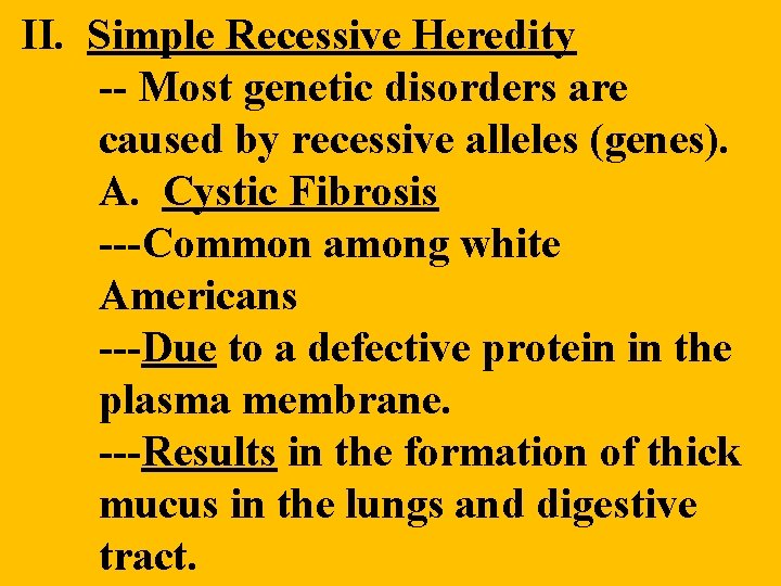 II. Simple Recessive Heredity -- Most genetic disorders are caused by recessive alleles (genes). II. Simple Recessive Heredity -- Most genetic disorders are caused by recessive alleles (genes).