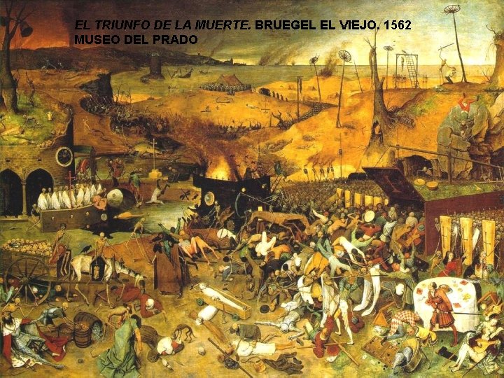 EL TRIUNFO DE LA MUERTE. BRUEGEL EL VIEJO. 1562 MUSEO DEL PRADO 