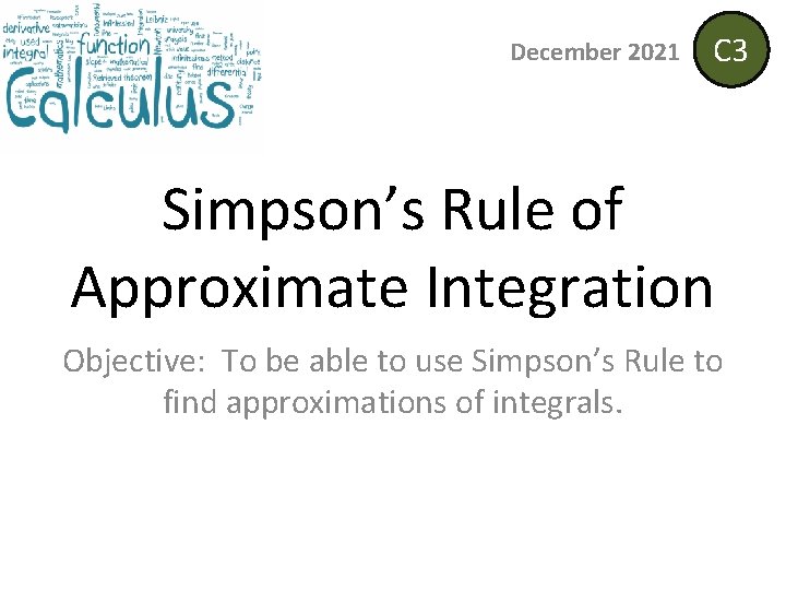 December 2021 C 3 Simpson’s Rule of Approximate Integration Objective: To be able to