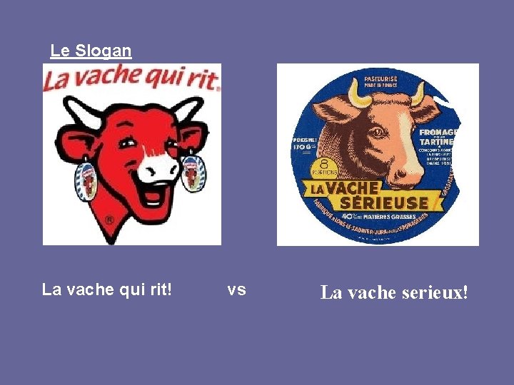 Le Slogan La vache qui rit! vs La vache serieux! 
