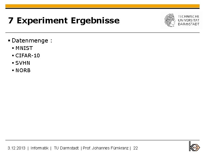 7 Experiment Ergebnisse § Datenmenge : § MNIST § CIFAR-10 § SVHN § NORB