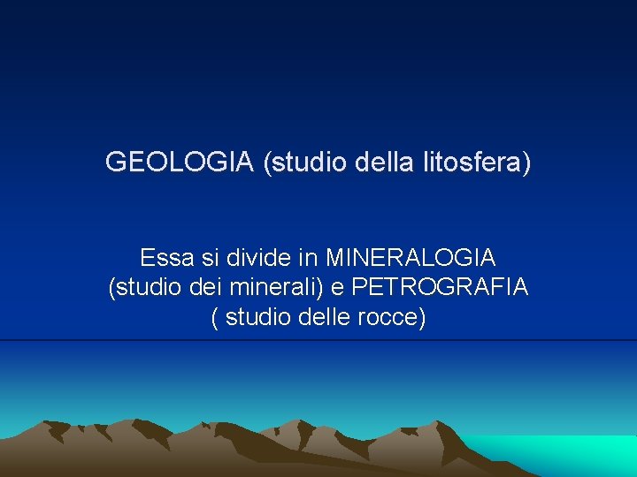GEOLOGIA (studio della litosfera) Essa si divide in MINERALOGIA (studio dei minerali) e PETROGRAFIA