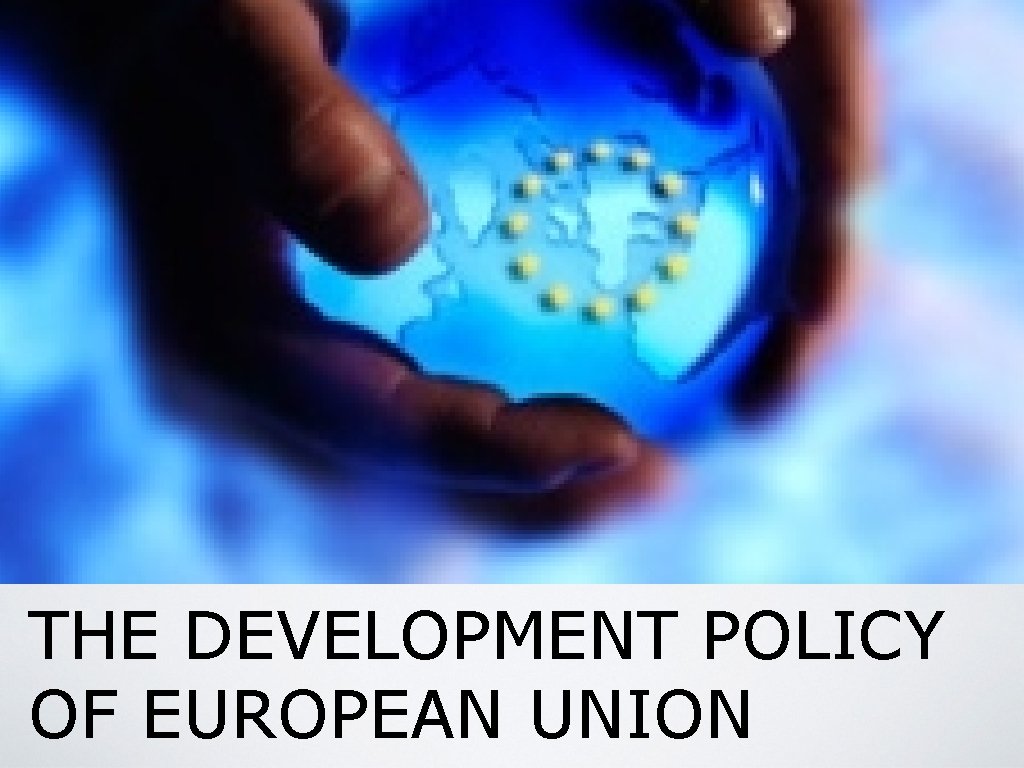 THE DEVELOPMENT POLICY OF EUROPEAN UNION STRUCTURE Introduction