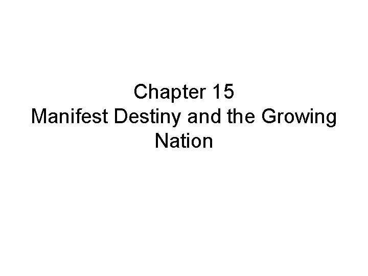 Chapter 15 Manifest Destiny and the Growing Nation 
