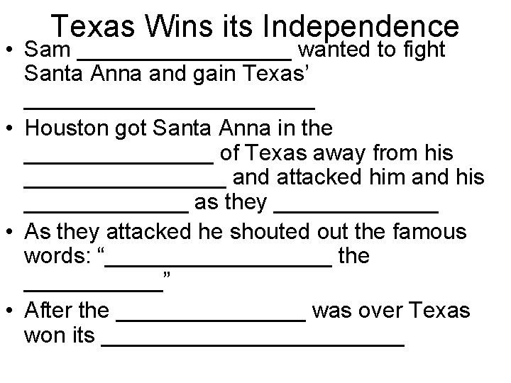 Texas Wins its Independence • Sam _________ wanted to fight Santa Anna and gain