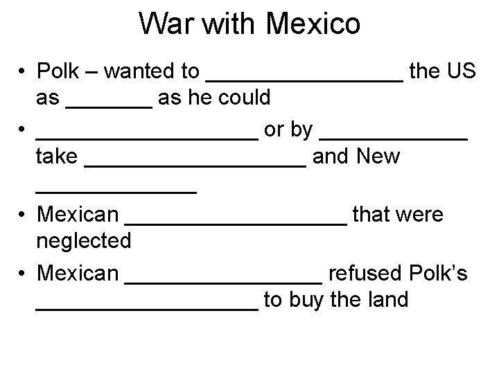 War with Mexico • Polk – wanted to ________ the US as _______ as