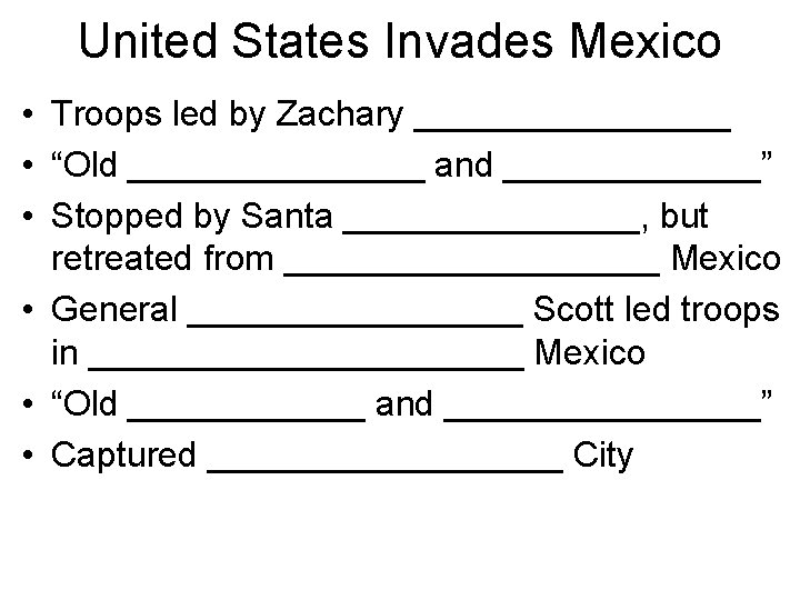 United States Invades Mexico • Troops led by Zachary ________ • “Old ________ and