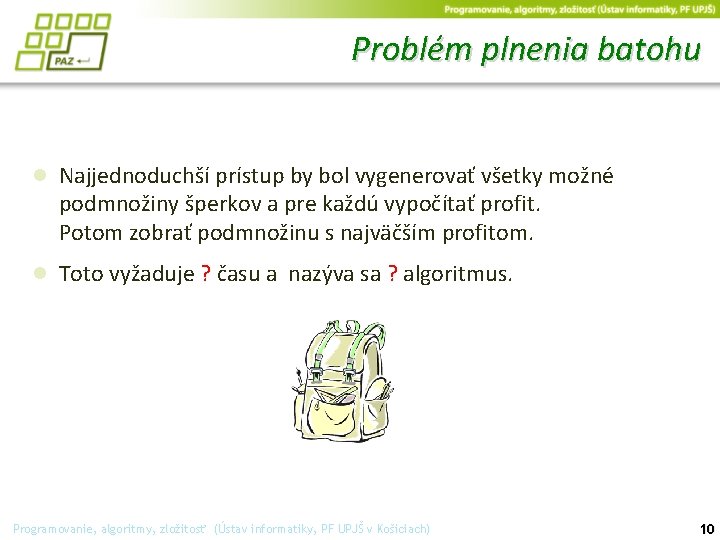 Problém plnenia batohu ● Najjednoduchší prístup by bol vygenerovať všetky možné podmnožiny šperkov a