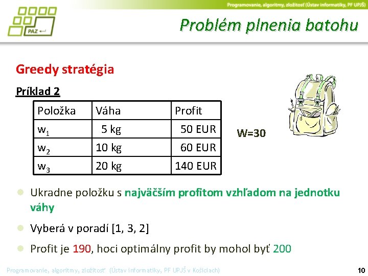 Problém plnenia batohu Greedy stratégia Príklad 2 Položka w 1 w 2 w 3